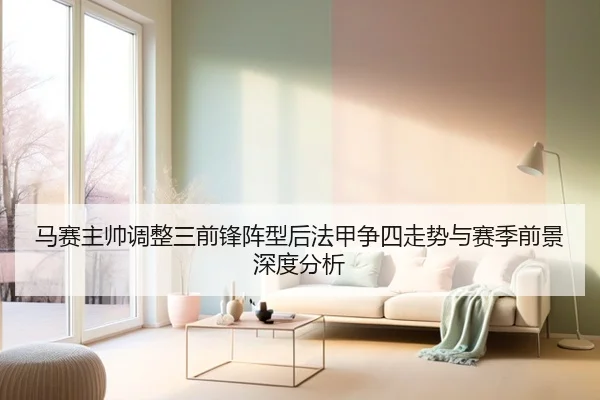 马赛主帅调整三前锋阵型后法甲争四走势与赛季前景深度分析