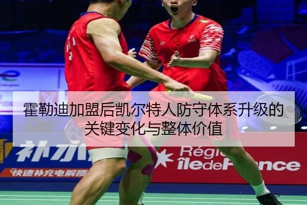 霍勒迪加盟后凯尔特人防守体系升级的关键变化与整体价值