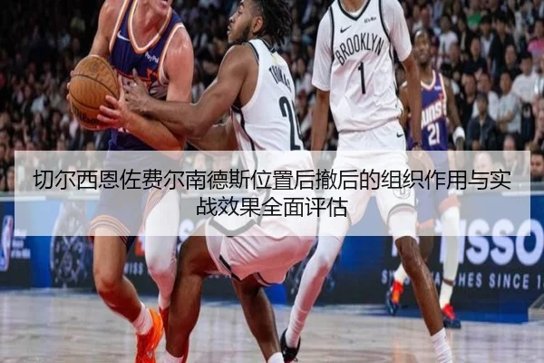 切尔西恩佐费尔南德斯位置后撤后的组织作用与实战效果全面评估